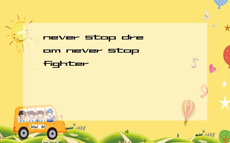 never stop dream never stop fighter