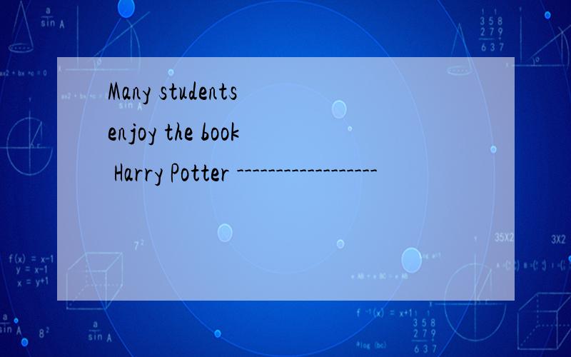 Many students enjoy the book Harry Potter ------------------