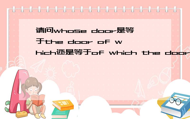 请问whose door是等于the door of which还是等于of which the door?