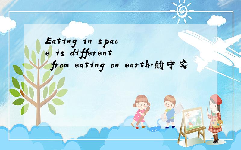 Eating in space is different from eating on earth.的中文