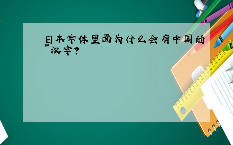 日本字体里面为什么会有中国的”汉字?