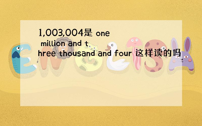 1,003,004是 one million and three thousand and four 这样读的吗