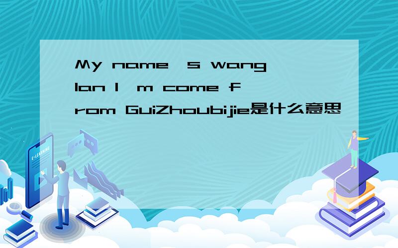 My name's wanglan I'm come from GuiZhoubijie是什么意思