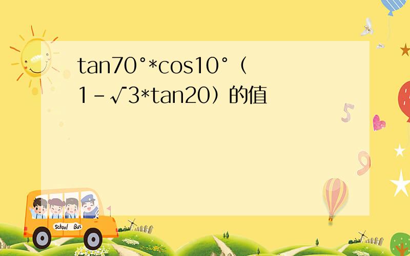 tan70°*cos10°（1-√3*tan20）的值