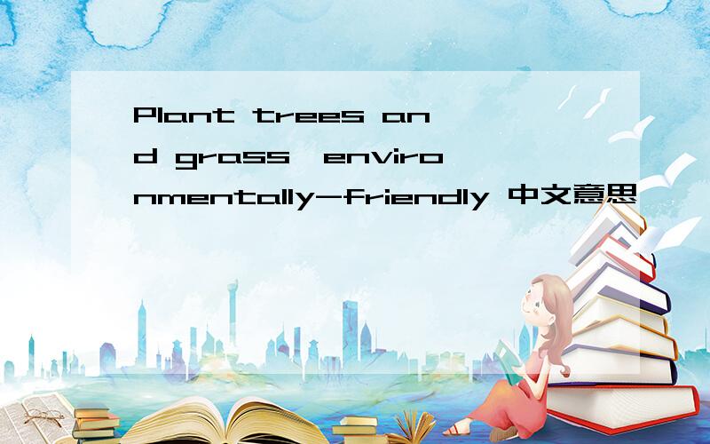 Plant trees and grass,environmentally-friendly 中文意思