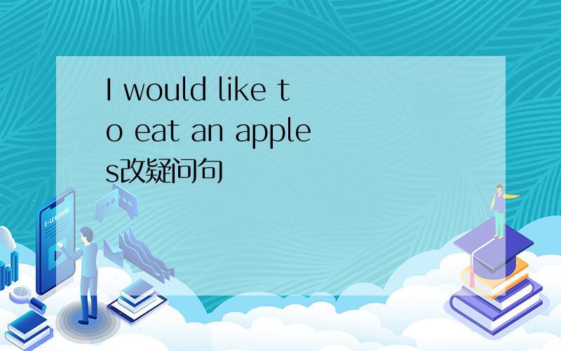 I would like to eat an apples改疑问句