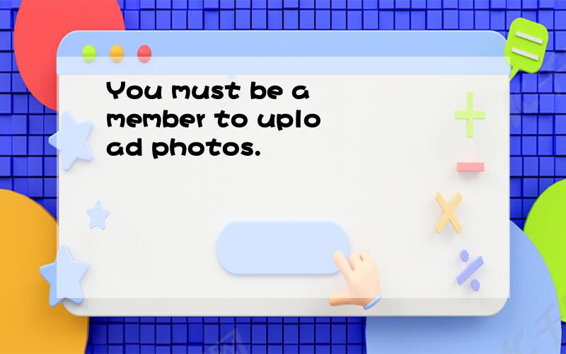 You must be a member to upload photos.