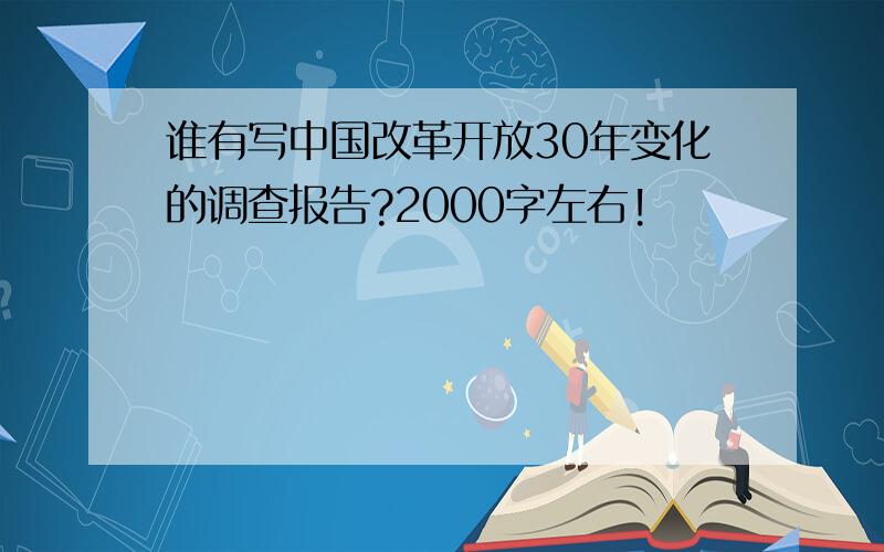 谁有写中国改革开放30年变化的调查报告?2000字左右!