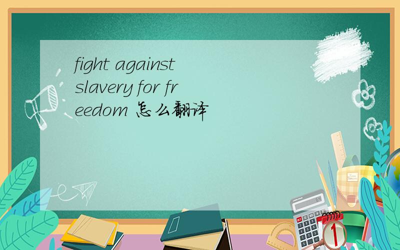 fight against slavery for freedom 怎么翻译
