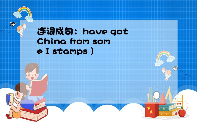 连词成句：have got China from some I stamps )