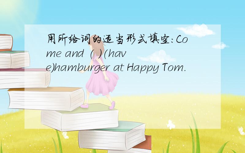 用所给词的适当形式填空:Come and ( )(have)hamburger at Happy Tom.