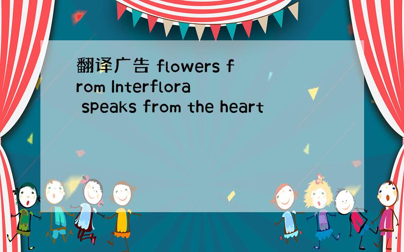 翻译广告 flowers from Interflora speaks from the heart