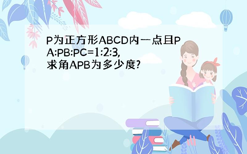 P为正方形ABCD内一点且PA:PB:PC=1:2:3,求角APB为多少度?