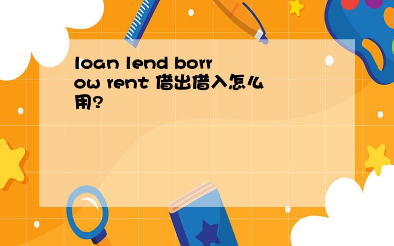 loan lend borrow rent 借出借入怎么用?