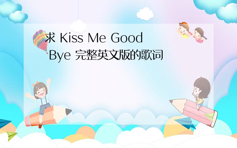 求 Kiss Me Good Bye 完整英文版的歌词