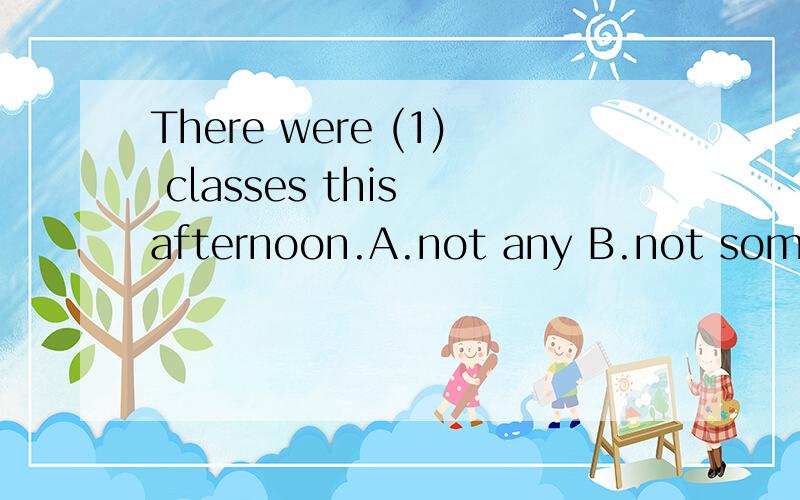There were (1) classes this afternoon.A.not any B.not some C