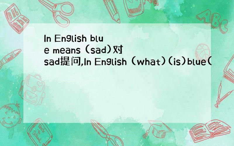 In English blue means (sad)对sad提问,In English (what)(is)blue(