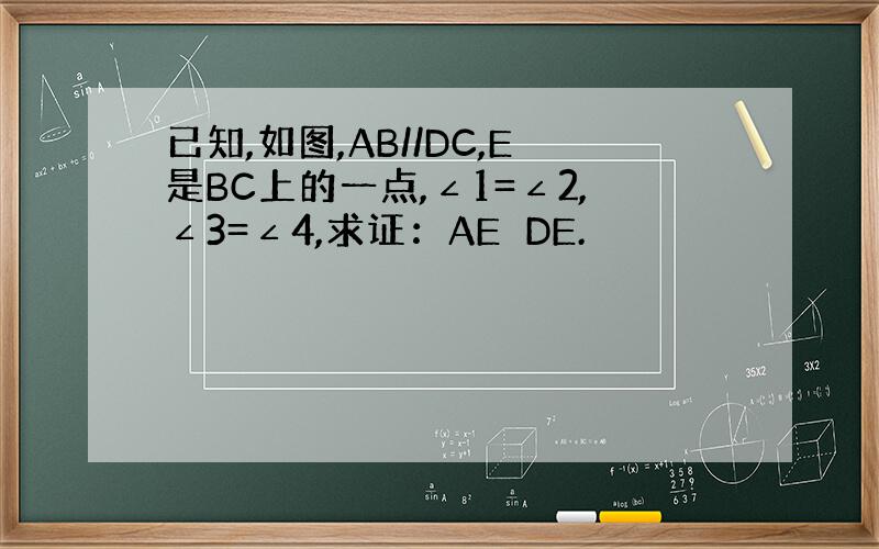 已知,如图,AB//DC,E是BC上的一点,∠1=∠2,∠3=∠4,求证：AE⊥DE.