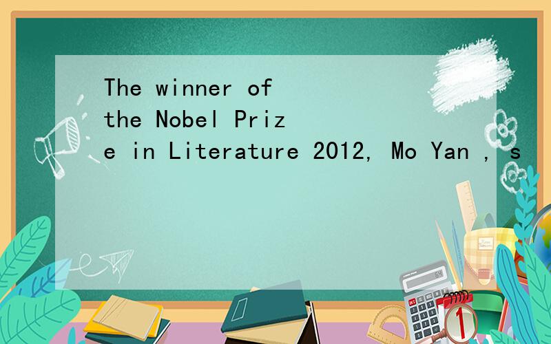 The winner of the Nobel Prize in Literature 2012, Mo Yan , s