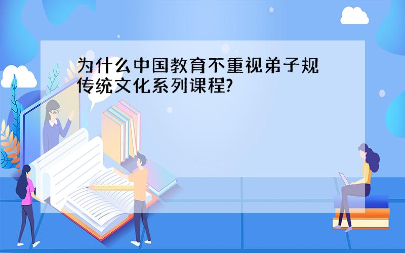 为什么中国教育不重视弟子规 传统文化系列课程?