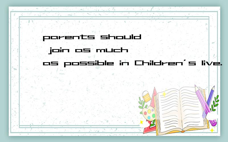 parents should join as much as possible in Children’s live.