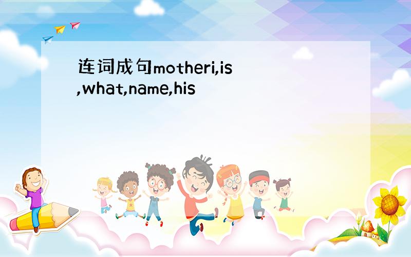连词成句motheri,is,what,name,his