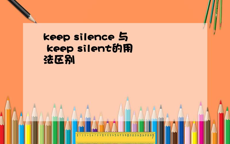 keep silence 与 keep silent的用法区别
