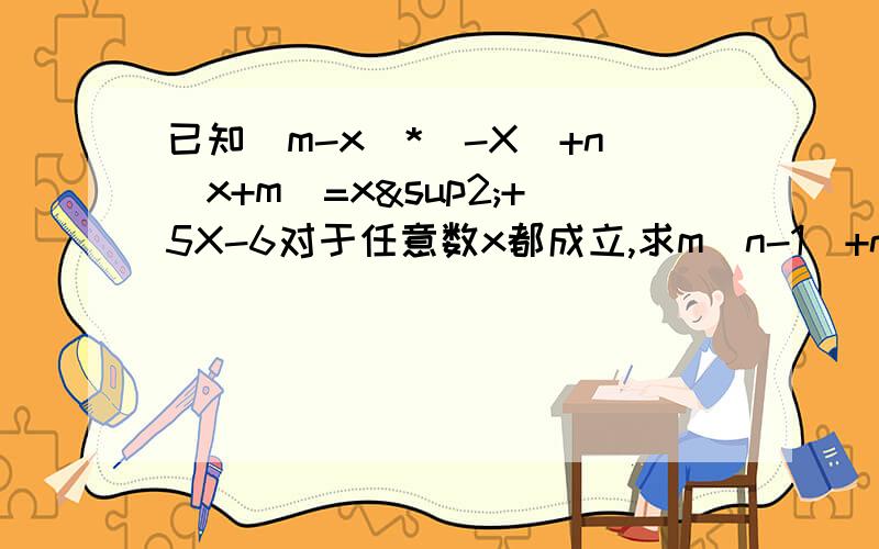 已知（m-x)*(-X)+n（x+m)=x²+5X-6对于任意数x都成立,求m(n-1)+n(m+1)的值