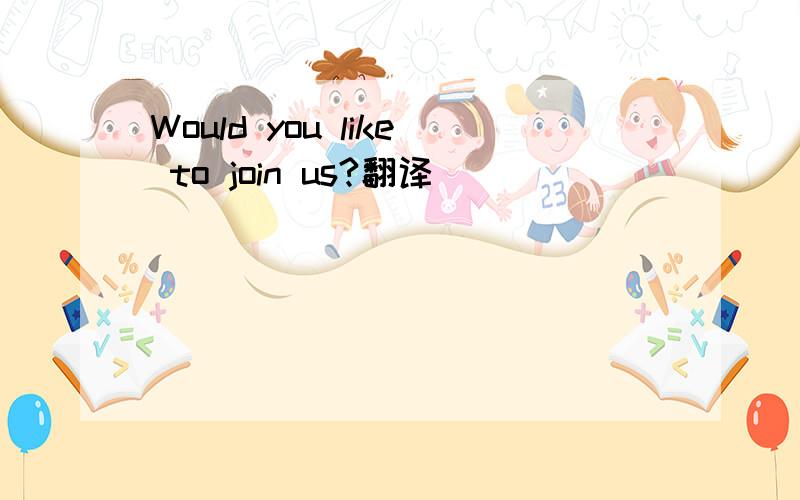 Would you like to join us?翻译