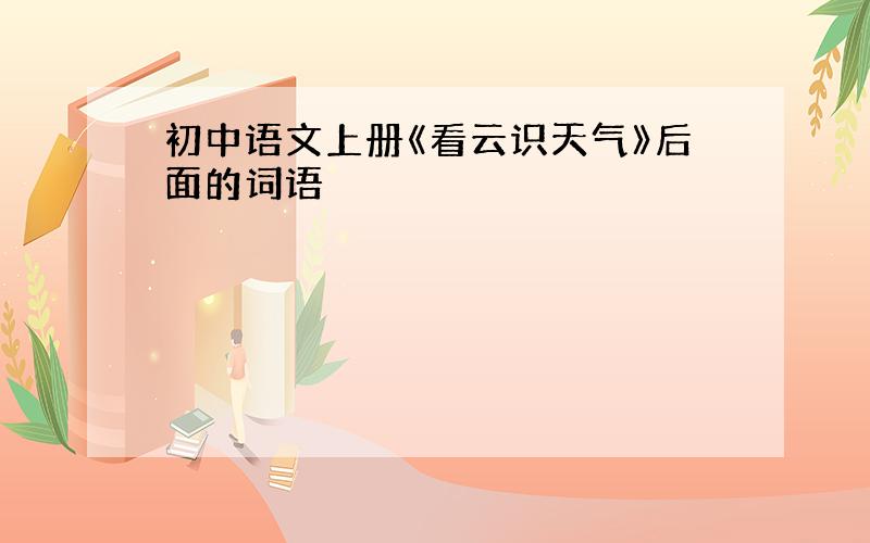 初中语文上册《看云识天气》后面的词语