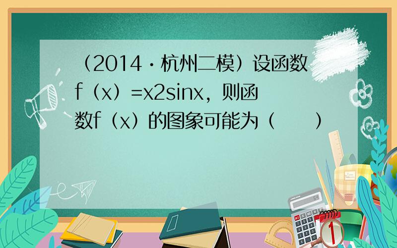 （2014•杭州二模）设函数f（x）=x2sinx，则函数f（x）的图象可能为（　　）