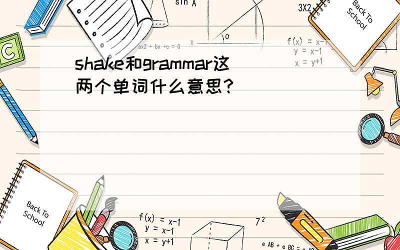 shake和grammar这两个单词什么意思?