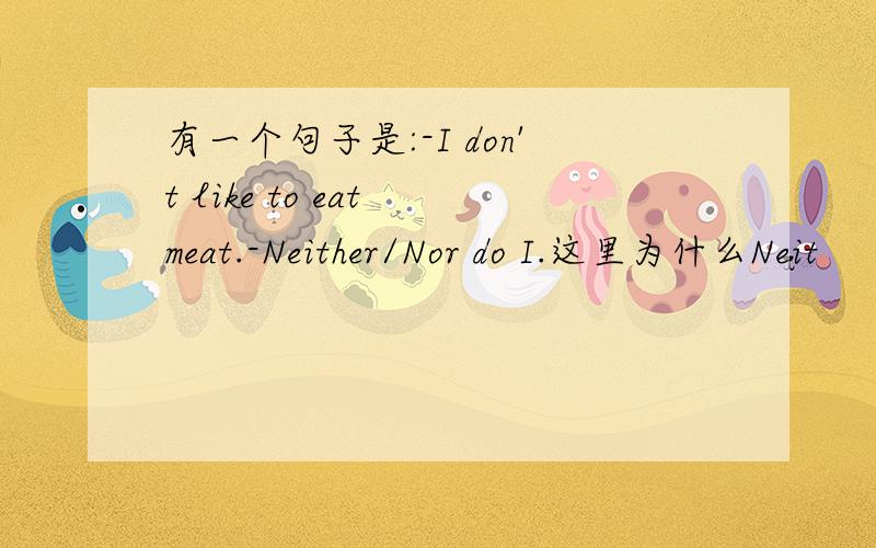 有一个句子是:-I don't like to eat meat.-Neither/Nor do I.这里为什么Neit