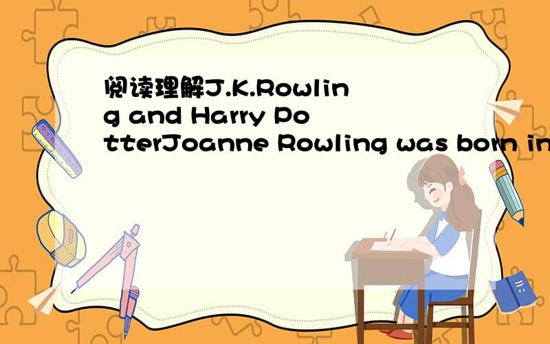 阅读理解J.K.Rowling and Harry PotterJoanne Rowling was born in E