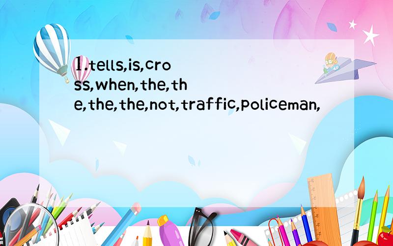 1.tells,is,cross,when,the,the,the,the,not,traffic,policeman,
