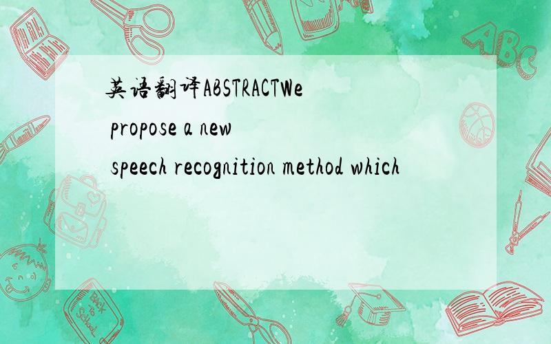 英语翻译ABSTRACTWe propose a new speech recognition method which