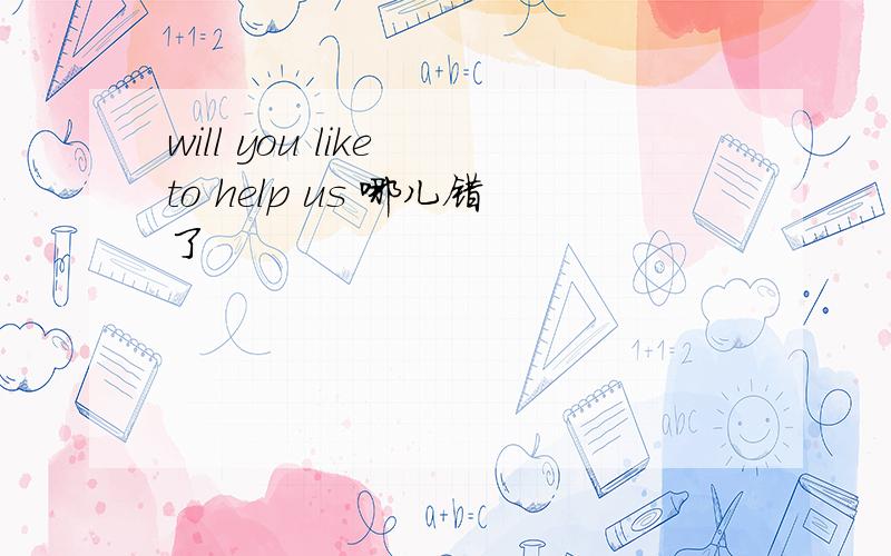 will you like to help us 哪儿错了