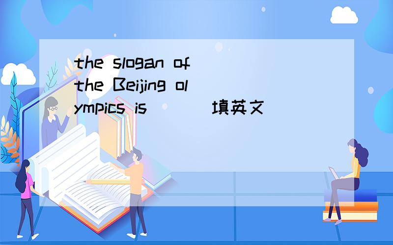 the slogan of the Beijing olympics is ( ) 填英文