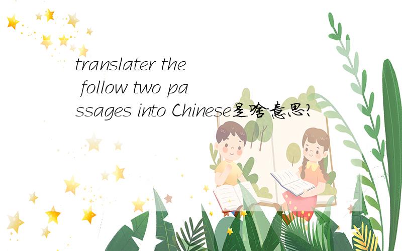 translater the follow two passages into Chinese是啥意思?