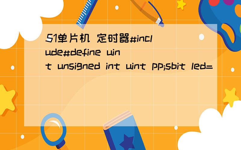 51单片机 定时器#include#define uint unsigned int uint pp;sbit led=