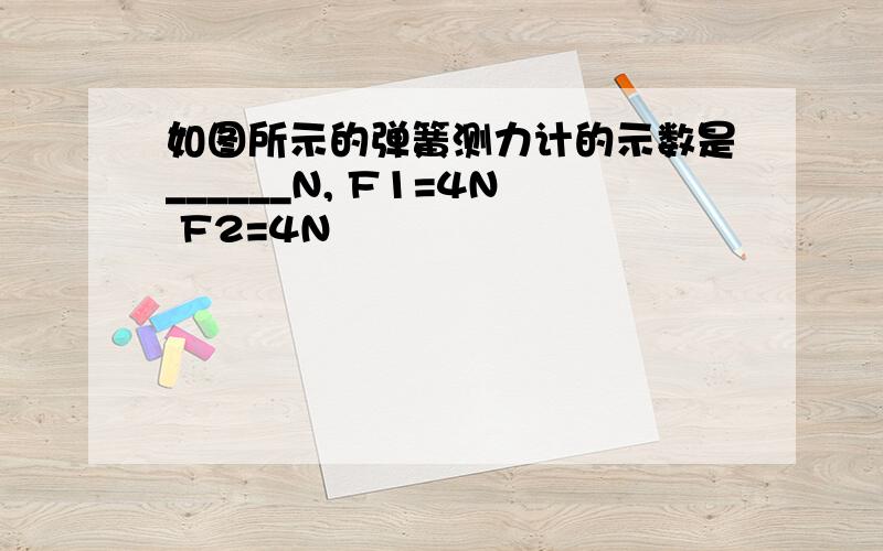 如图所示的弹簧测力计的示数是______N, F1=4N F2=4N
