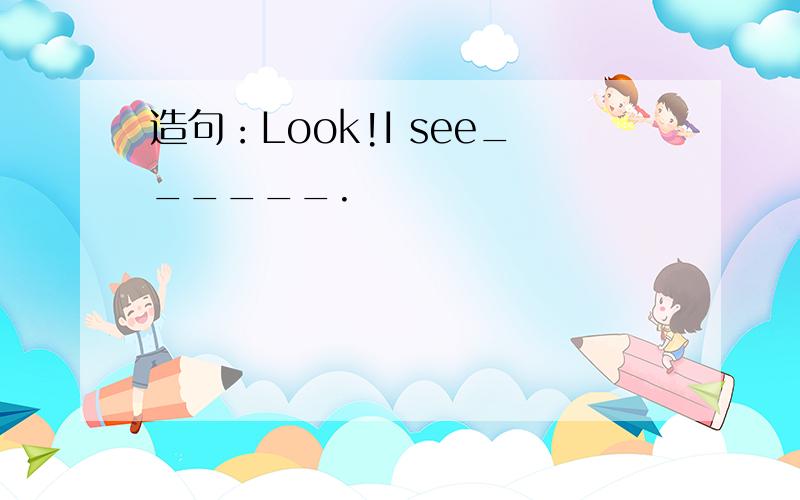 造句：Look!I see______.