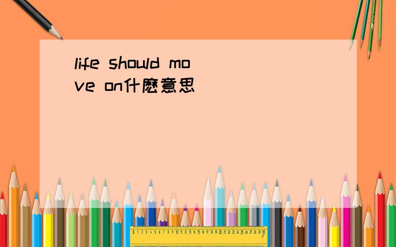 life should move on什麽意思