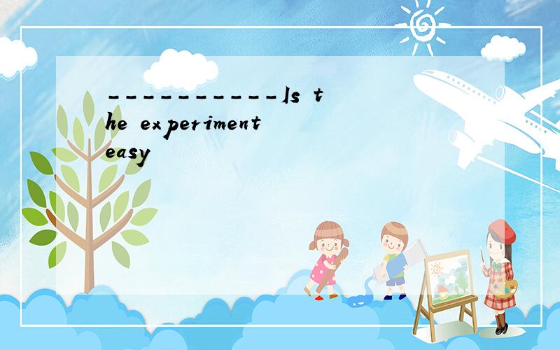 ----------Is the experiment easy