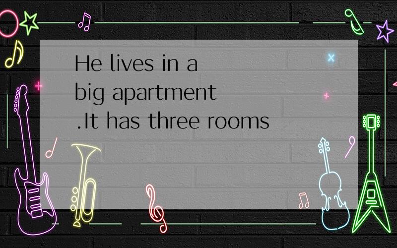 He lives in a big apartment .It has three rooms