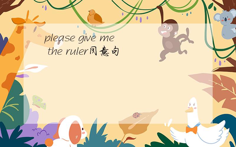 please give me the ruler同意句
