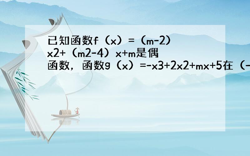 已知函数f（x）=（m-2）x2+（m2-4）x+m是偶函数，函数g（x）=-x3+2x2+mx+5在（-∞，+∞）内单