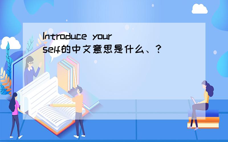 Introduce yourself的中文意思是什么、?
