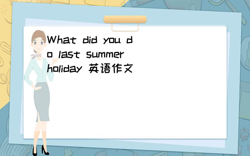 What did you do last summer holiday 英语作文