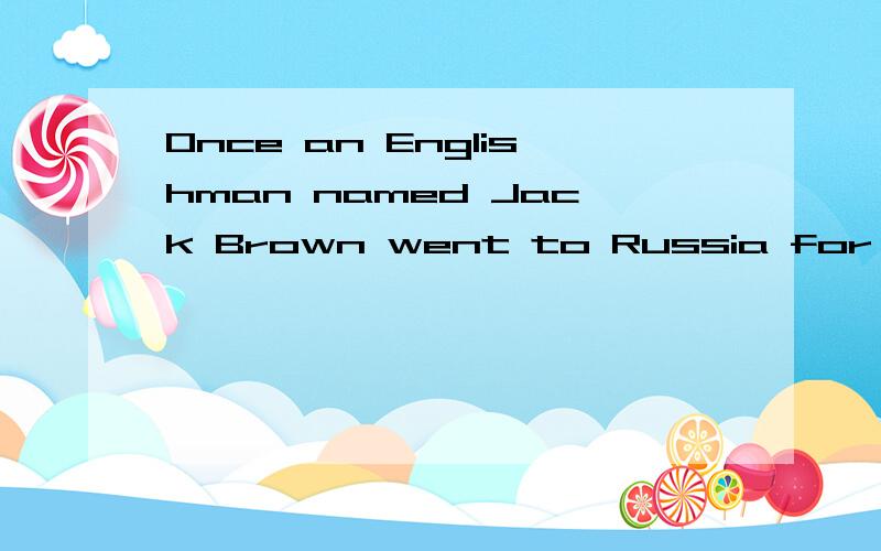 Once an Englishman named Jack Brown went to Russia for a hol